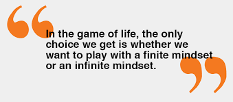 In the game of life, the only choice we get is whether we want to play with a finite mindset or an infinite mindset.
