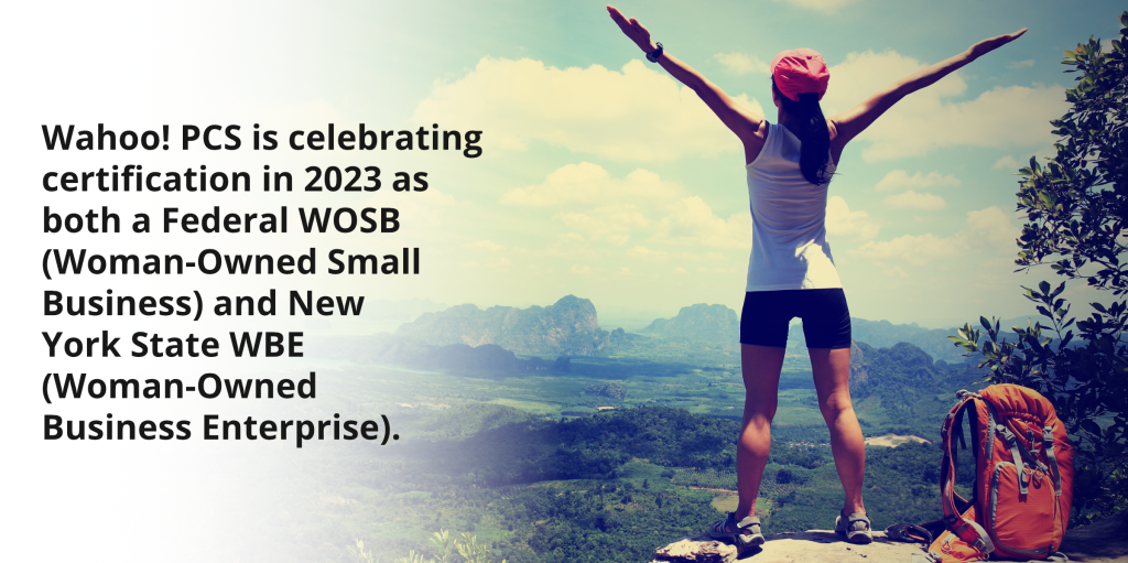 Text overlaid on image:<br />
Wahoo! PCS is celebrating certification in 2023 as both a Federal WOSB (Woman-Owned Small Business) and New York State WBE (Woman-Owned Business Enterprise).</p>
<p>Image on right: Woman who hiked to the top of a mountain, looking over the sky and landscape with her arms spread wide to celebrate the accomplishment